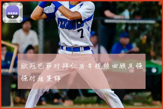 欧冠巴萨对拜仁历年视频回顾及强强对话集锦